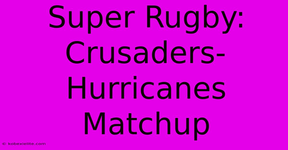 Super Rugby: Crusaders-Hurricanes Matchup