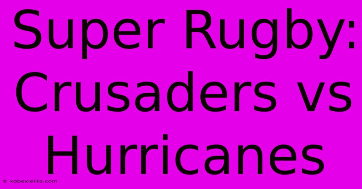 Super Rugby: Crusaders Vs Hurricanes