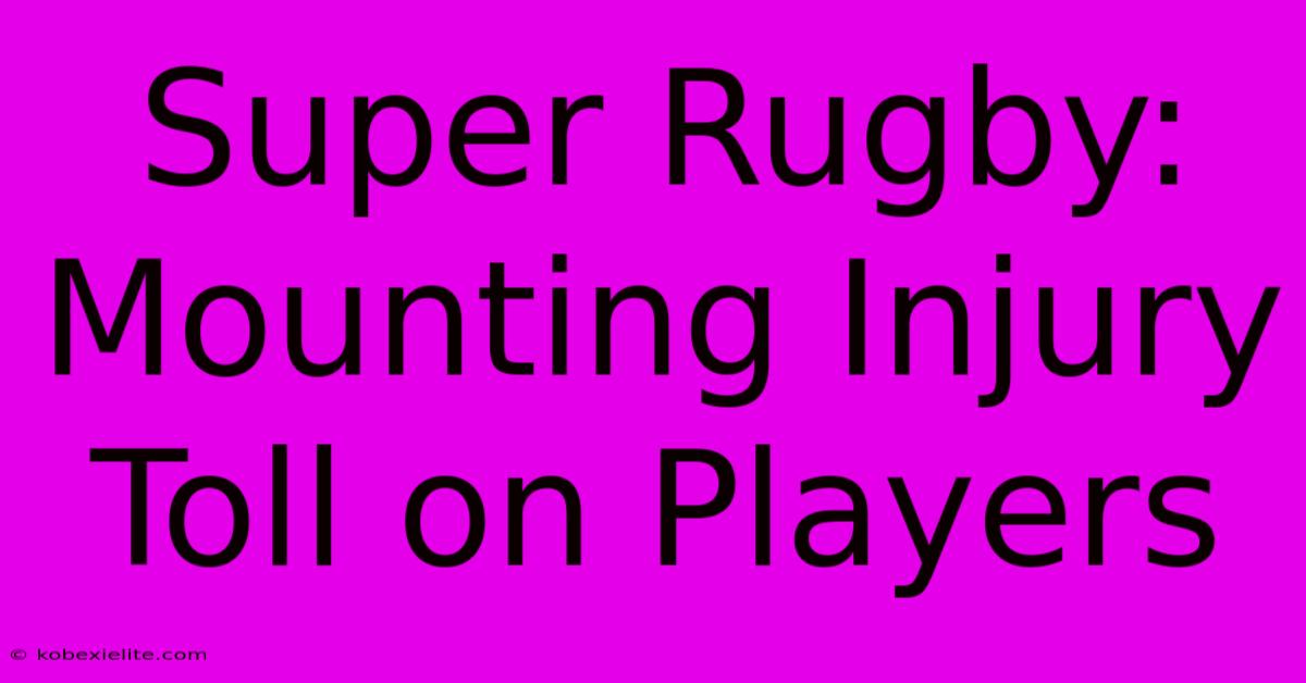 Super Rugby: Mounting Injury Toll On Players