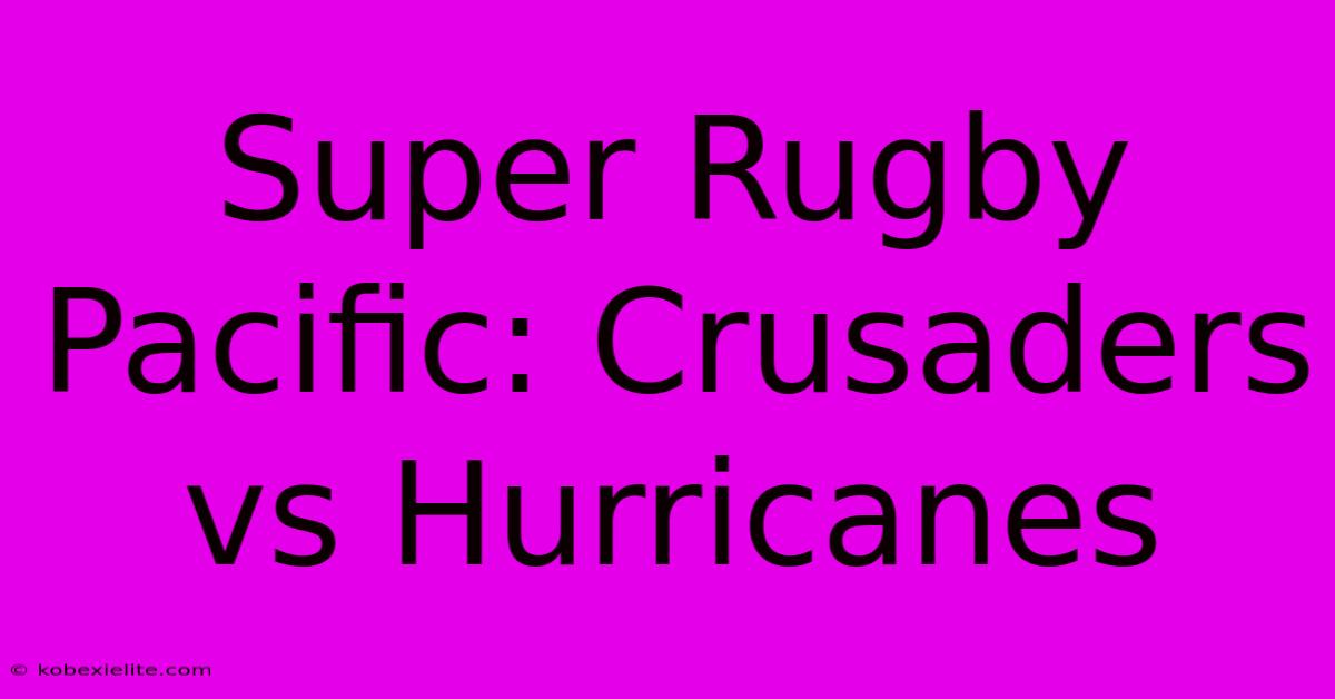 Super Rugby Pacific: Crusaders Vs Hurricanes