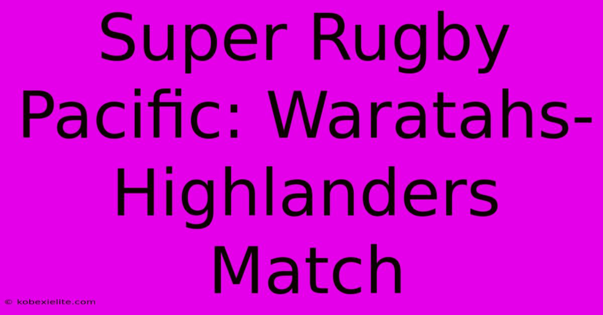 Super Rugby Pacific: Waratahs-Highlanders Match