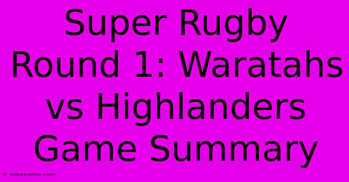 Super Rugby Round 1: Waratahs Vs Highlanders Game Summary