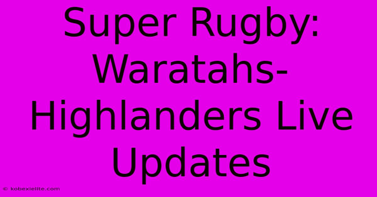 Super Rugby: Waratahs-Highlanders Live Updates