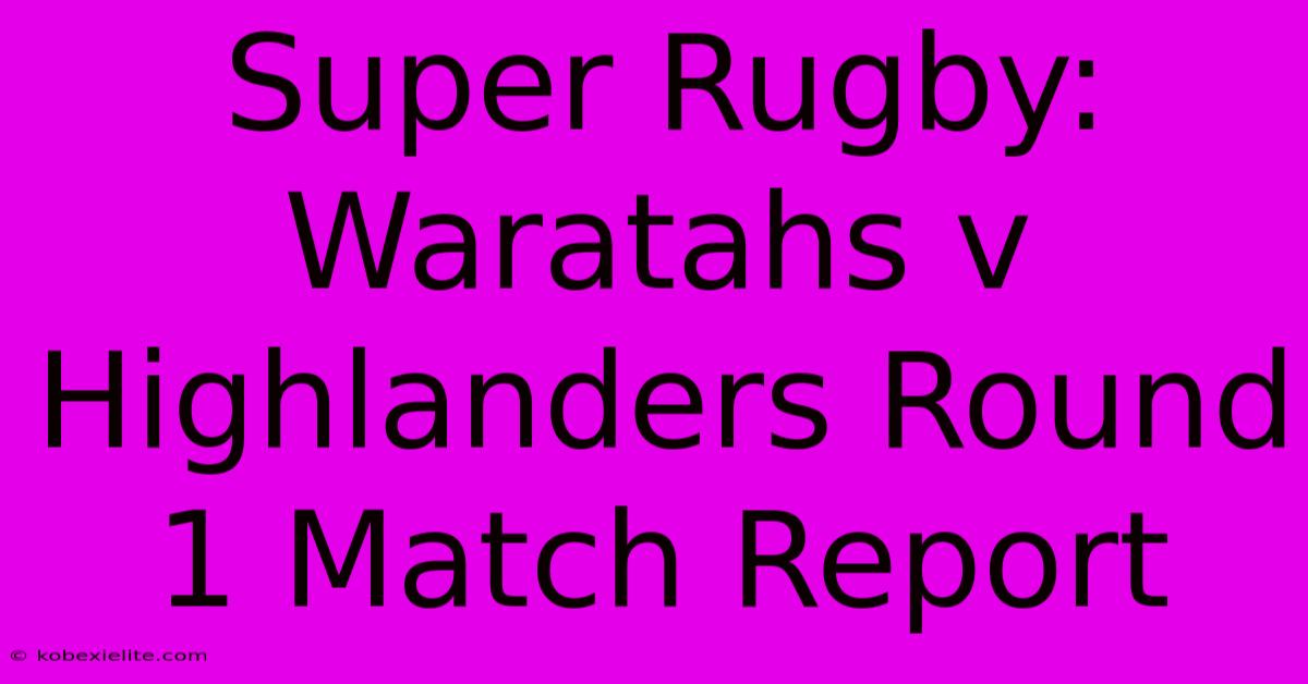 Super Rugby: Waratahs V Highlanders Round 1 Match Report