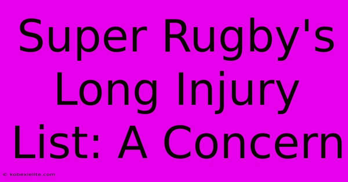 Super Rugby's Long Injury List: A Concern