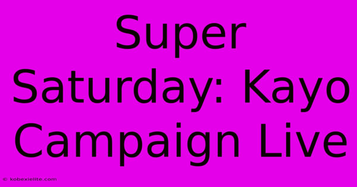 Super Saturday: Kayo Campaign Live