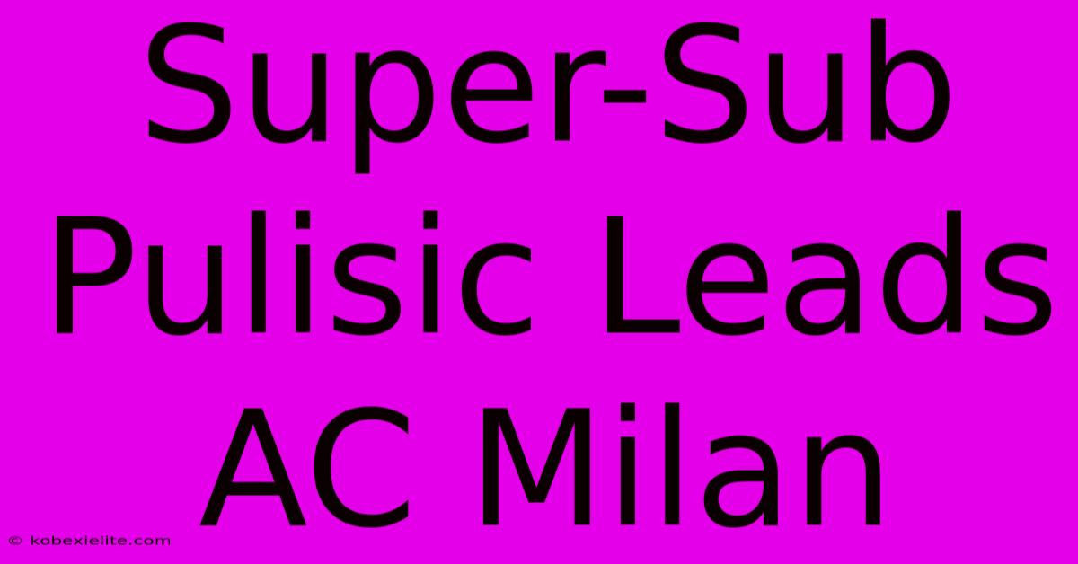 Super-Sub Pulisic Leads AC Milan