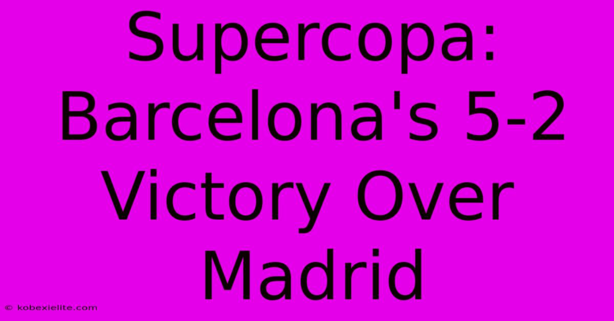 Supercopa: Barcelona's 5-2 Victory Over Madrid