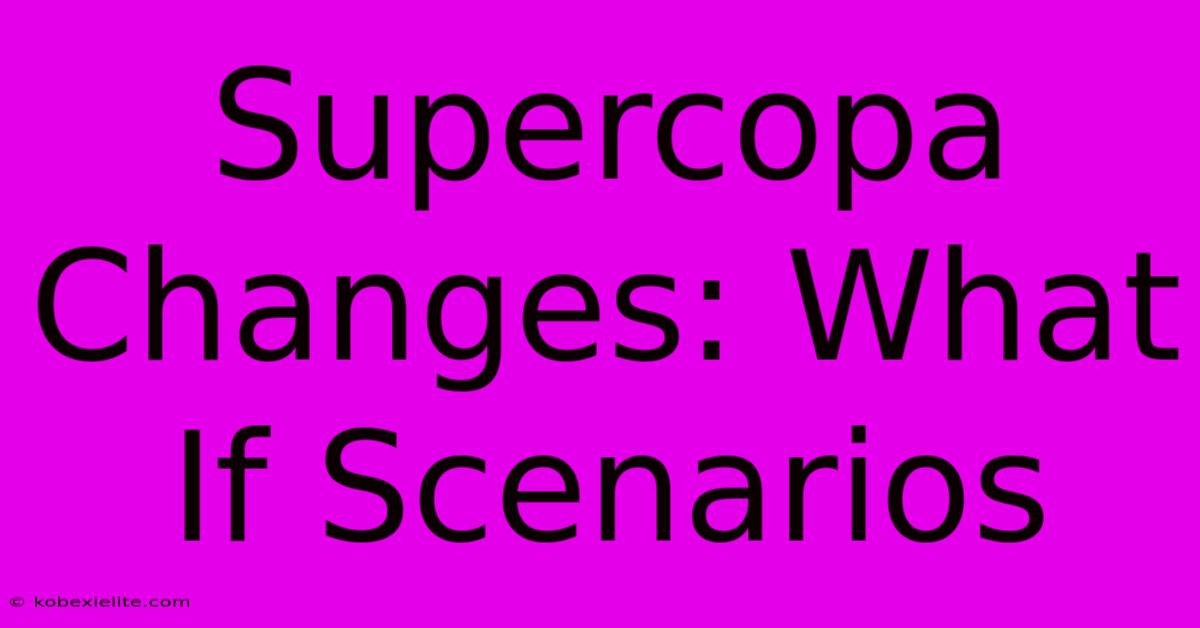 Supercopa Changes: What If Scenarios