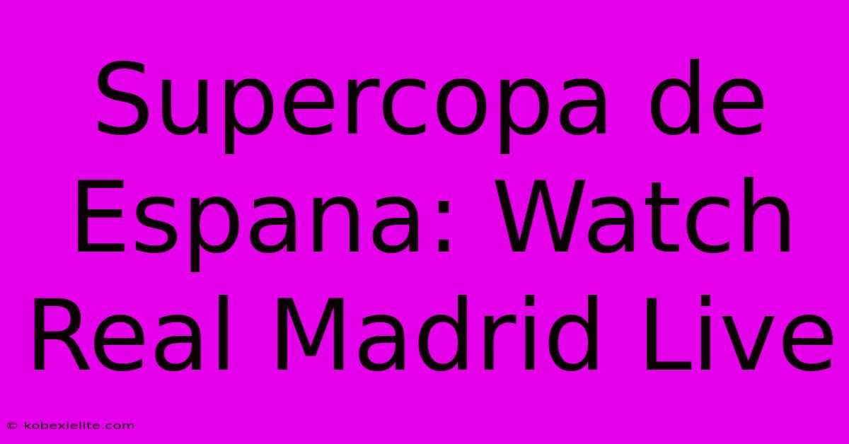 Supercopa De Espana: Watch Real Madrid Live