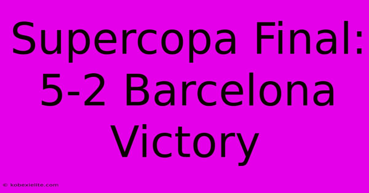 Supercopa Final: 5-2 Barcelona Victory