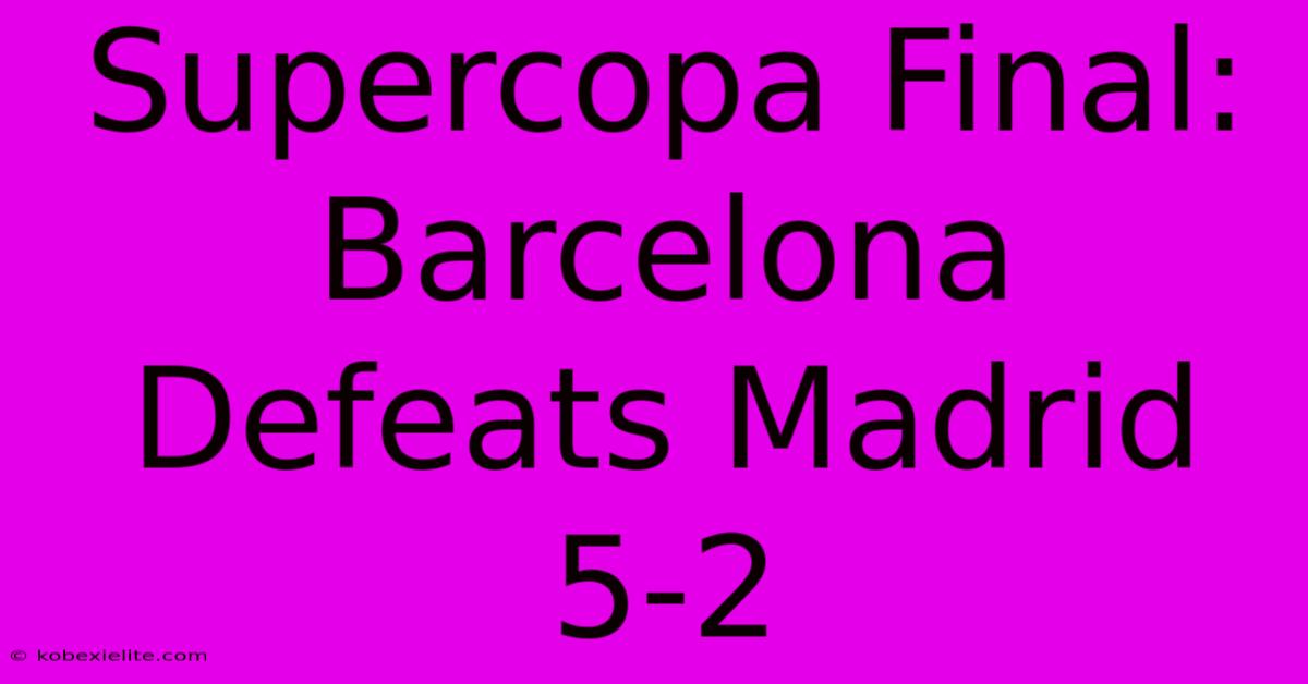 Supercopa Final: Barcelona Defeats Madrid 5-2