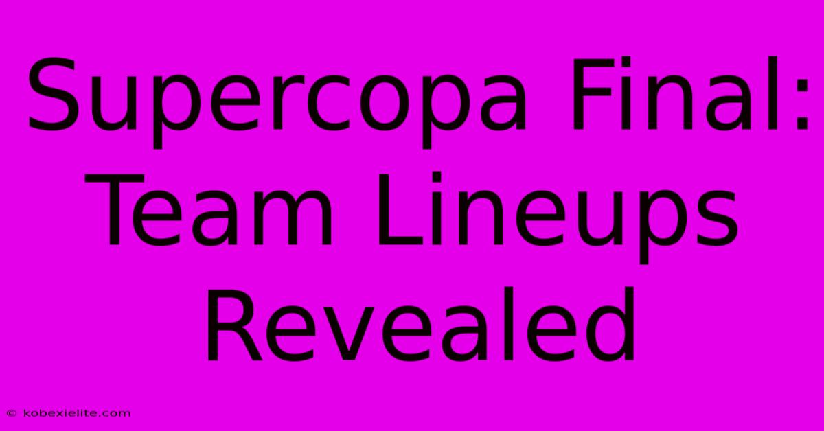 Supercopa Final: Team Lineups Revealed