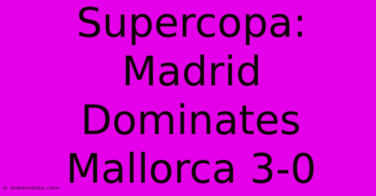 Supercopa: Madrid Dominates Mallorca 3-0