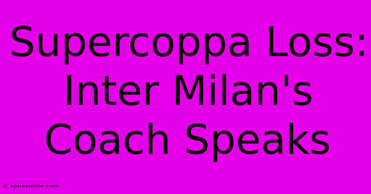 Supercoppa Loss: Inter Milan's Coach Speaks