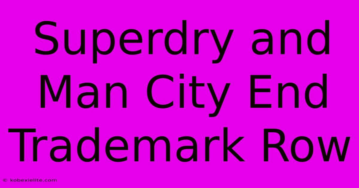 Superdry And Man City End Trademark Row