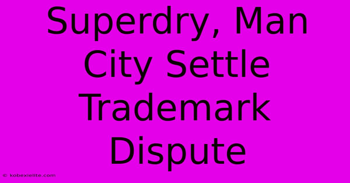 Superdry, Man City Settle Trademark Dispute