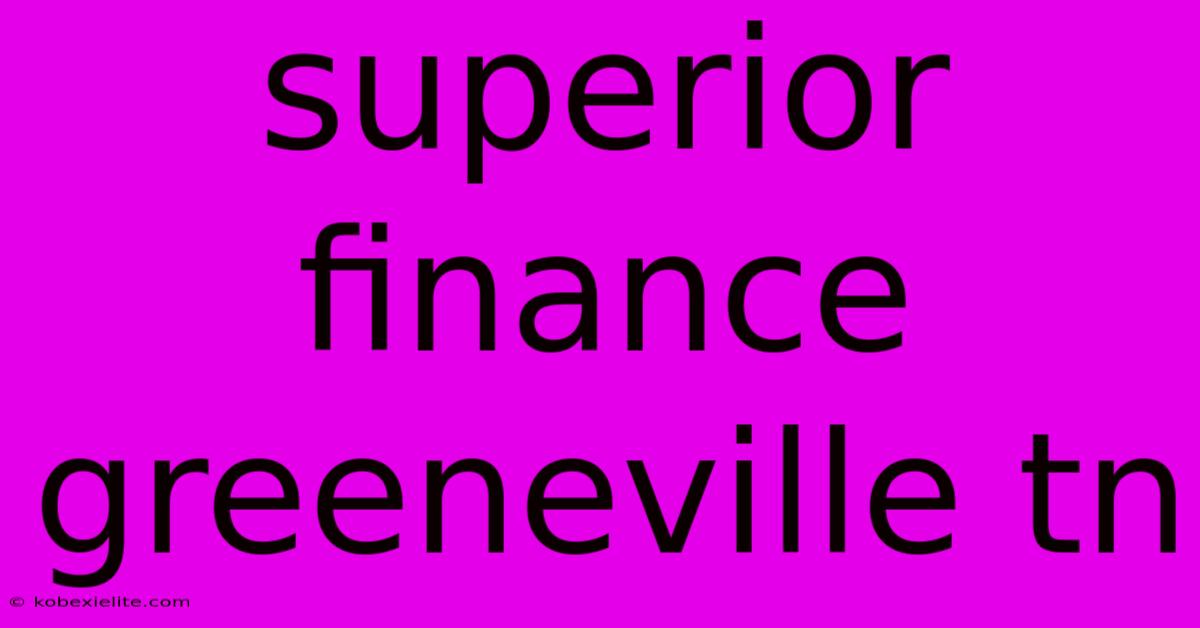 Superior Finance Greeneville Tn Superior Finance Greeneville Tn