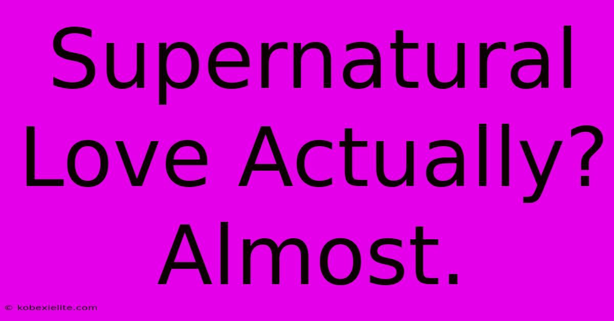 Supernatural Love Actually? Almost.