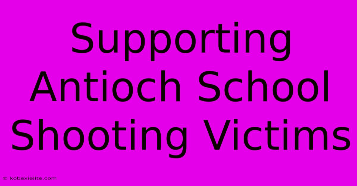 Supporting Antioch School Shooting Victims