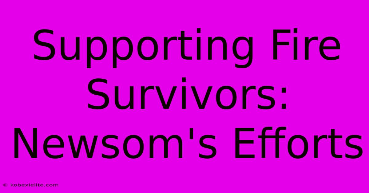 Supporting Fire Survivors: Newsom's Efforts