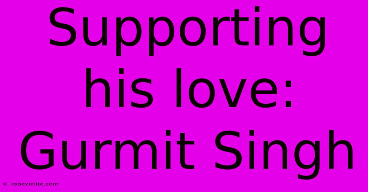 Supporting His Love: Gurmit Singh