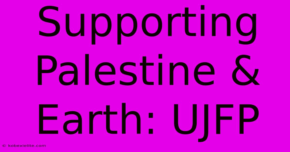 Supporting Palestine & Earth: UJFP