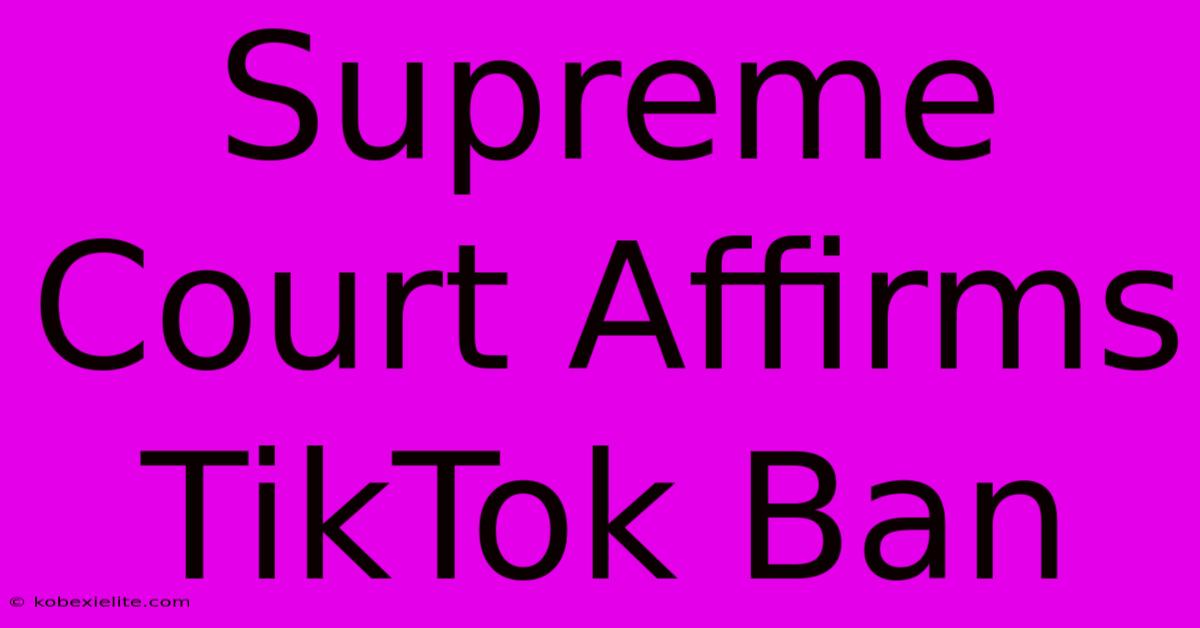 Supreme Court Affirms TikTok Ban