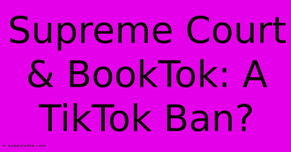 Supreme Court & BookTok: A TikTok Ban?