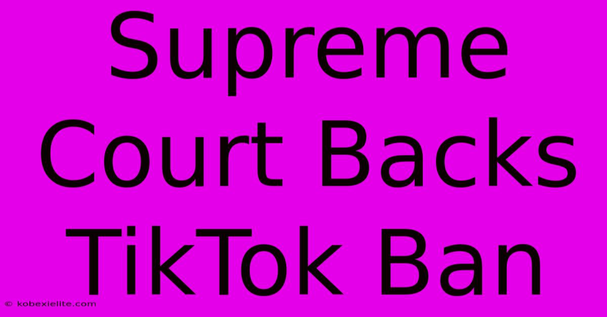 Supreme Court Backs TikTok Ban