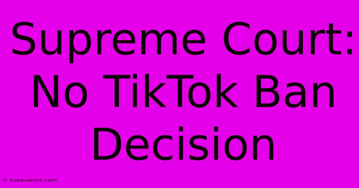 Supreme Court: No TikTok Ban Decision