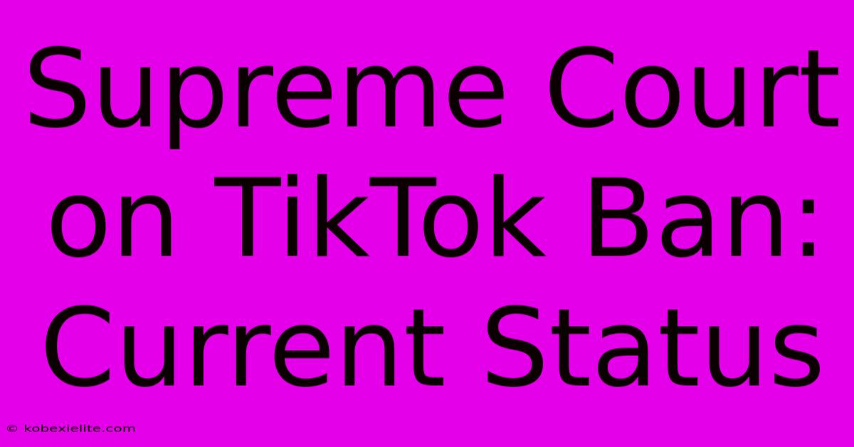 Supreme Court On TikTok Ban: Current Status