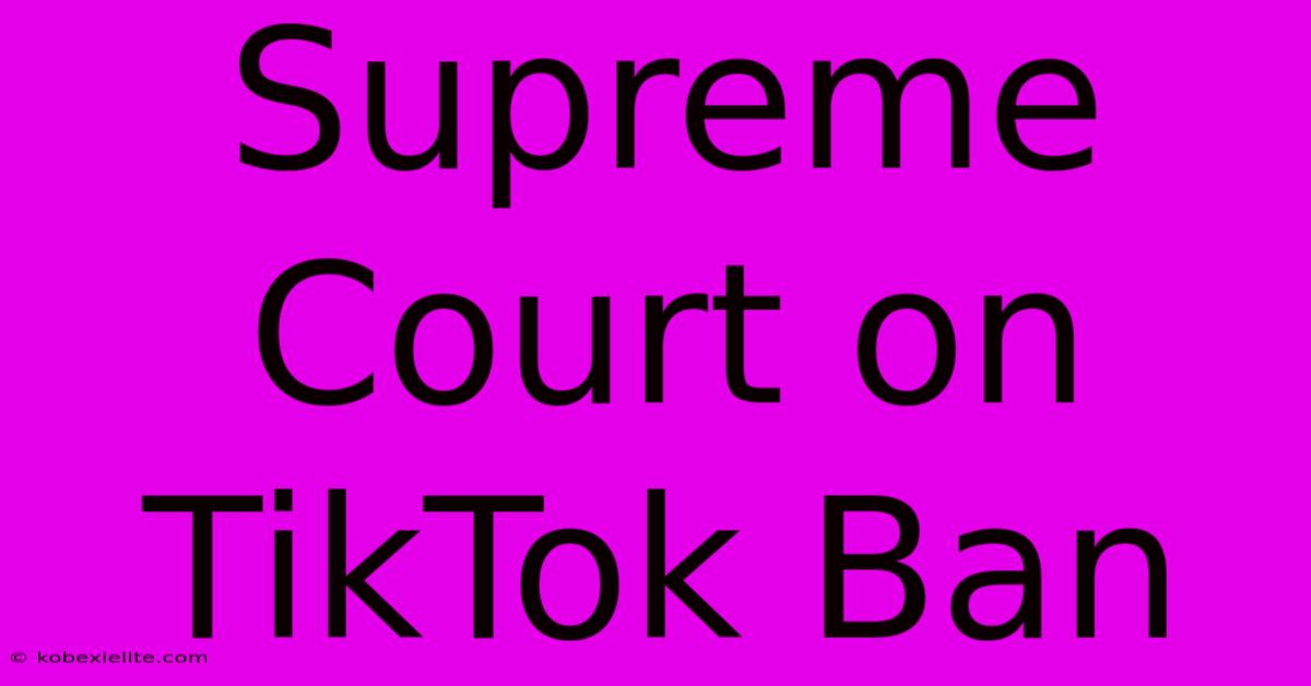 Supreme Court On TikTok Ban