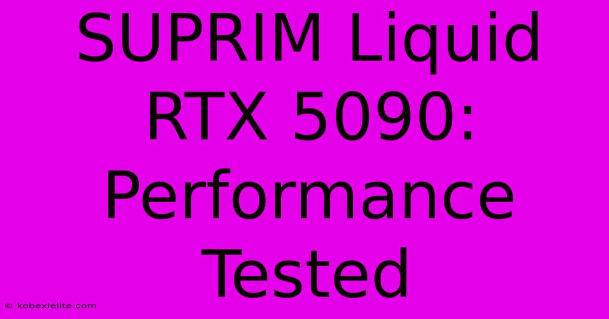 SUPRIM Liquid RTX 5090: Performance Tested