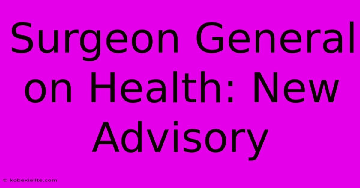 Surgeon General On Health: New Advisory