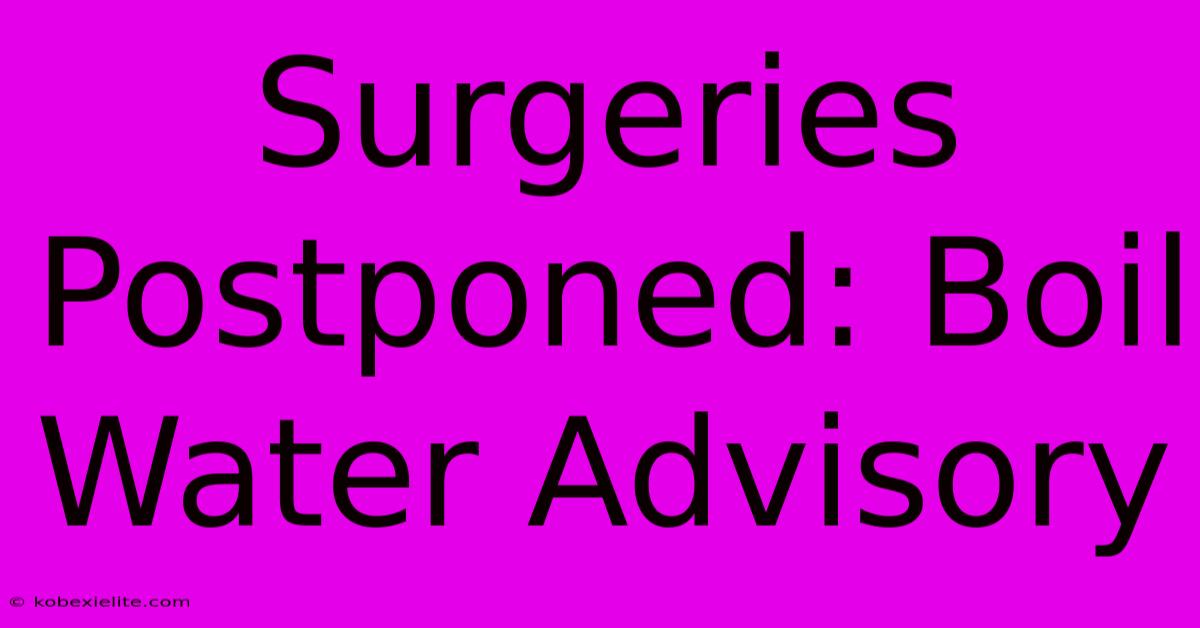 Surgeries Postponed: Boil Water Advisory