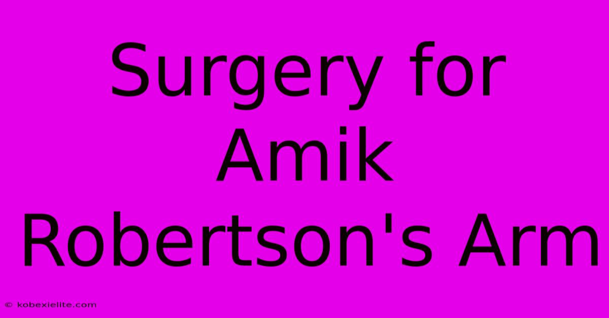 Surgery For Amik Robertson's Arm