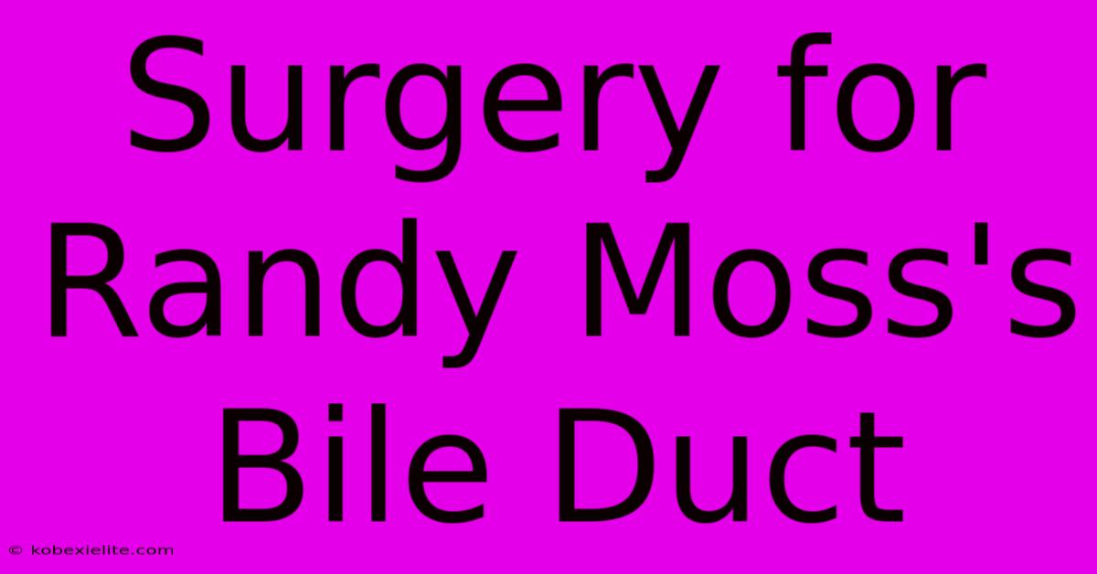 Surgery For Randy Moss's Bile Duct Surgery For Randy Moss's Bile Duct