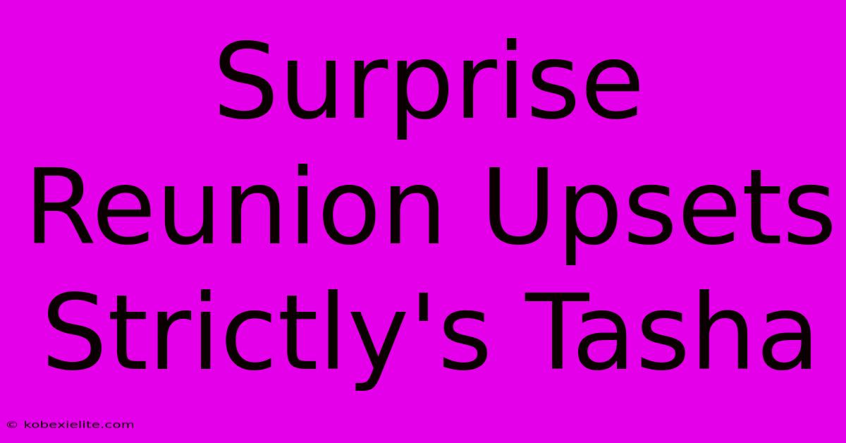 Surprise Reunion Upsets Strictly's Tasha Surprise Reunion Upsets Strictly's Tasha