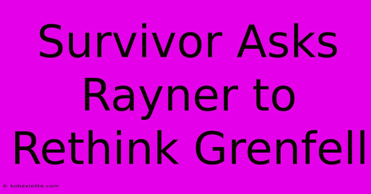 Survivor Asks Rayner To Rethink Grenfell