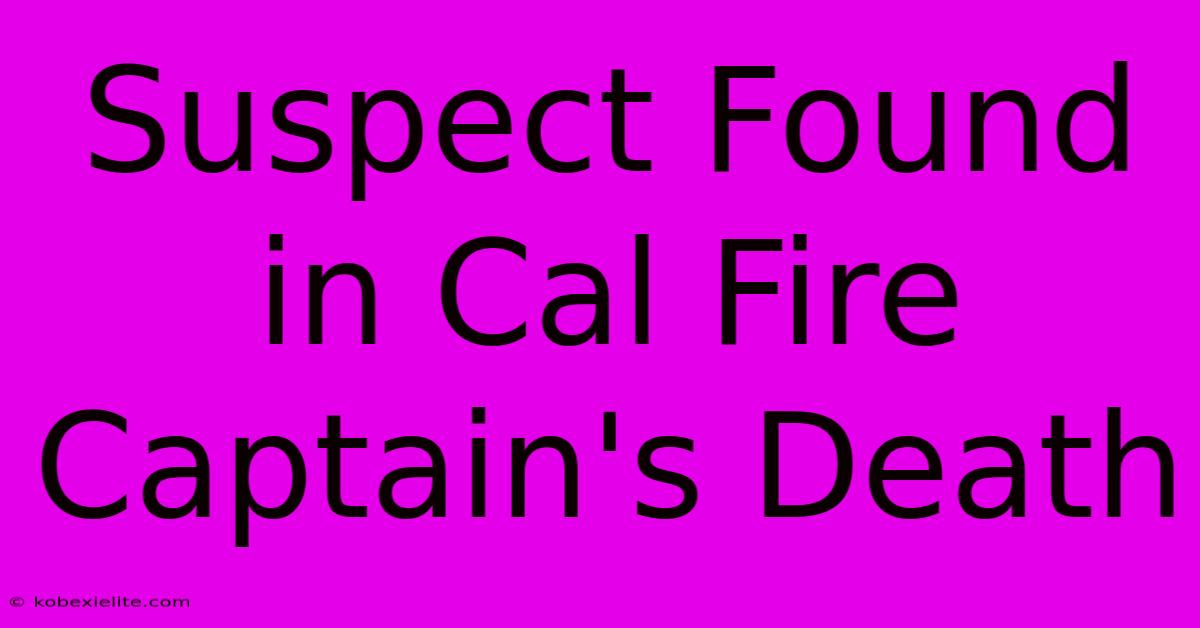 Suspect Found In Cal Fire Captain's Death