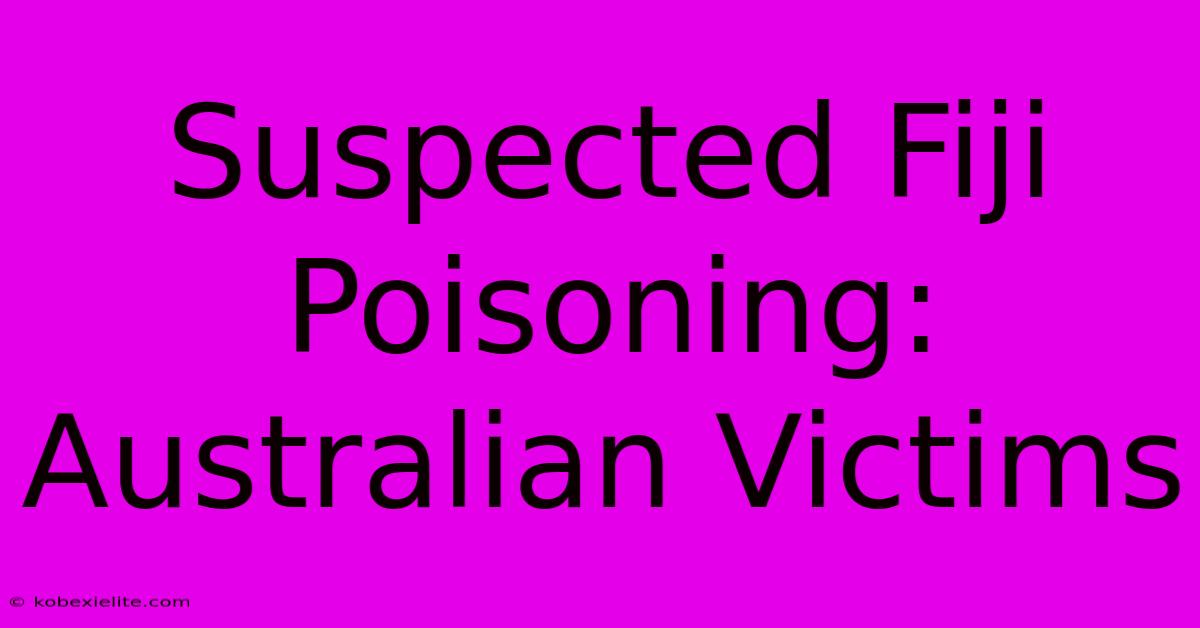 Suspected Fiji Poisoning: Australian Victims Suspected Fiji Poisoning: Australian Victims