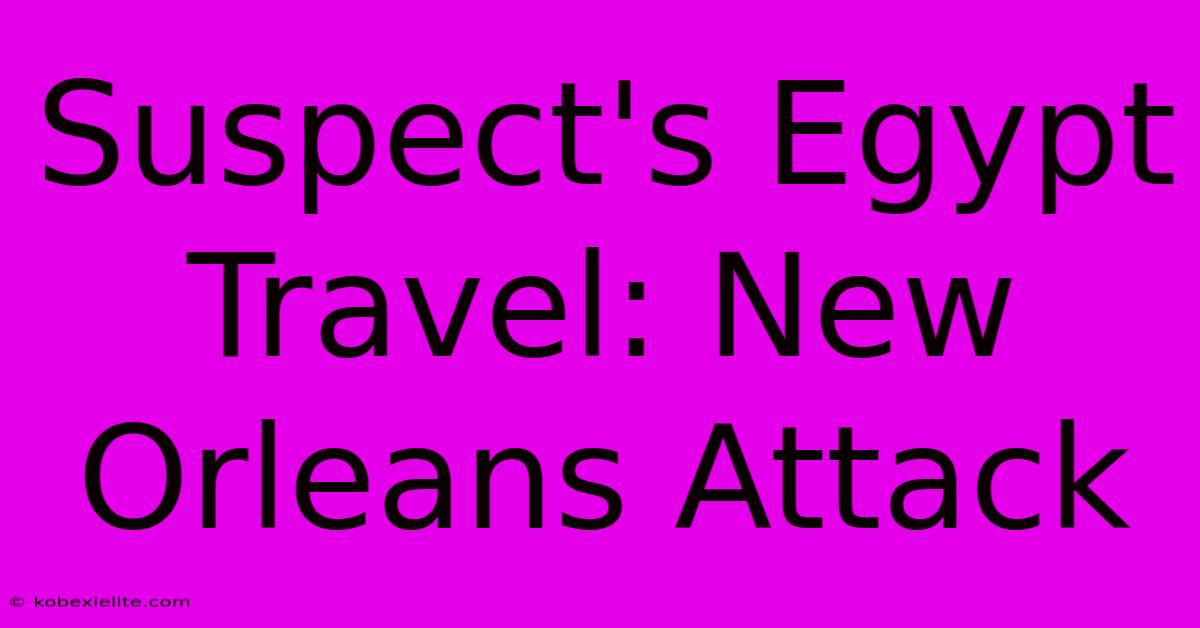 Suspect's Egypt Travel: New Orleans Attack