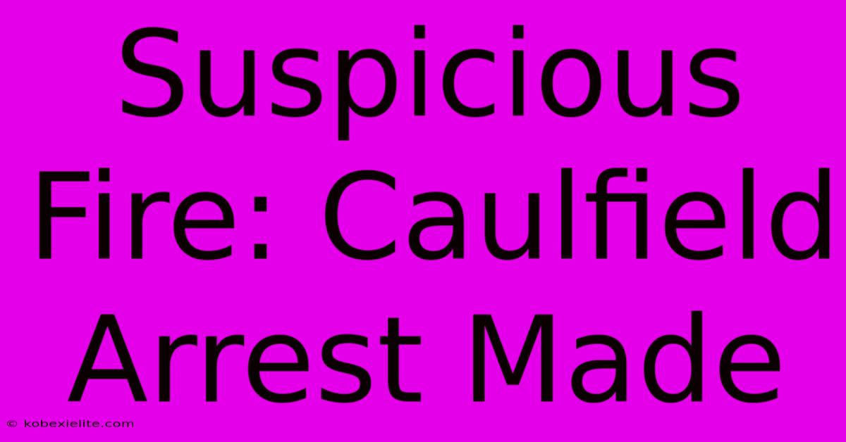 Suspicious Fire: Caulfield Arrest Made