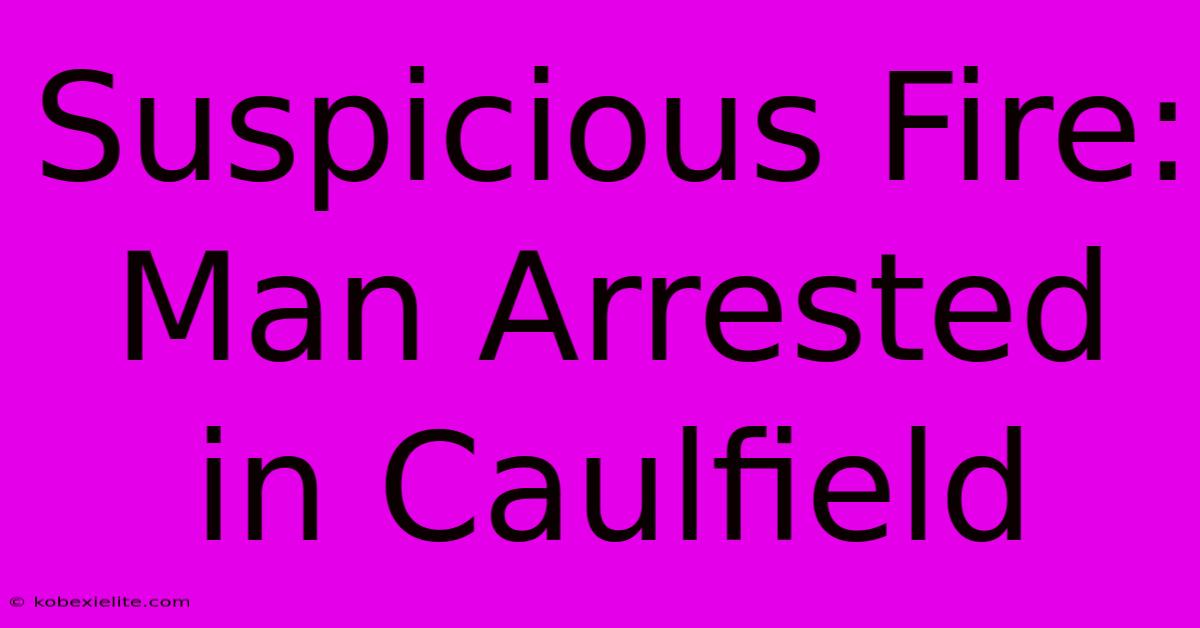 Suspicious Fire: Man Arrested In Caulfield