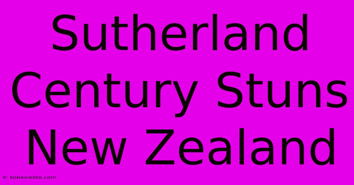 Sutherland Century Stuns New Zealand