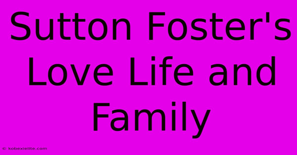 Sutton Foster's Love Life And Family