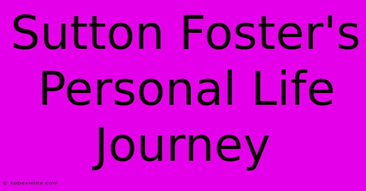 Sutton Foster's Personal Life Journey