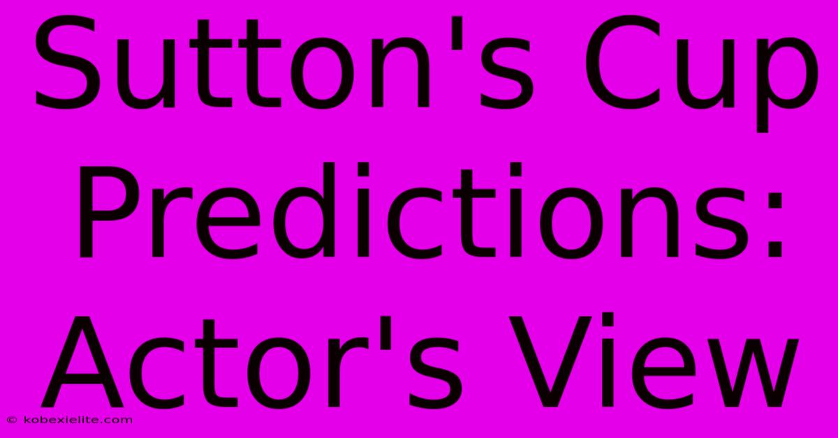 Sutton's Cup Predictions: Actor's View