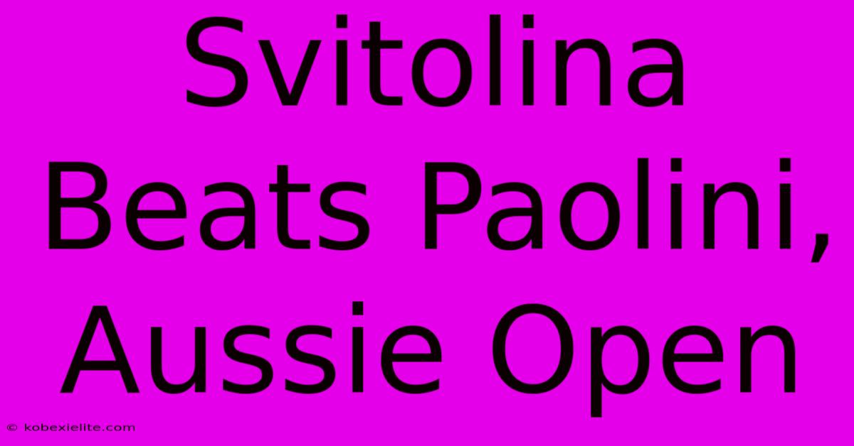 Svitolina Beats Paolini, Aussie Open